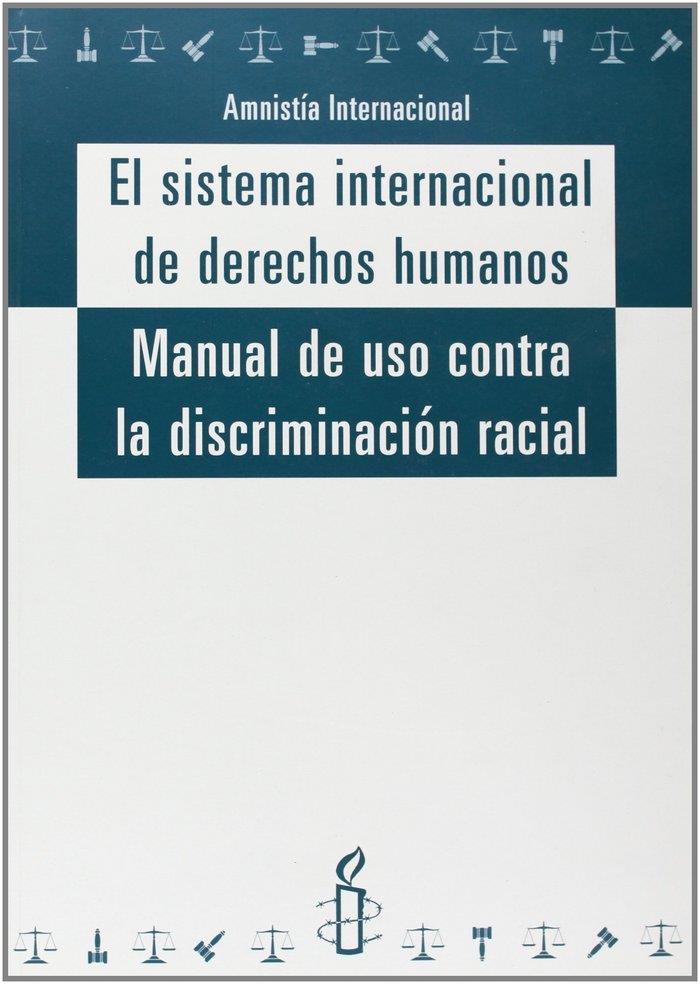 SISTEMA INTERNACIONAL DE DERECHOS HUMANOS, EL. MANUAL DE USO CONTRA LA DISCRIMINACIÓN RACIAL | 9788481555981 | AMNISTÍA INTERNACIONAL