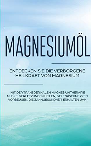 MAGNESIUMÖL: ENTDECKEN SIE DIE VERBORGENE HEILKRAFT VON MAGNESIUM - MIT DER TRANSDERMALEN MAGNESIUMTHERAPIE MUSKELVERLETZUNGEN HEILEN, GELENKSCHMERZEN | 9783750460270 | VON DANWITZ, MAXIMILIAN