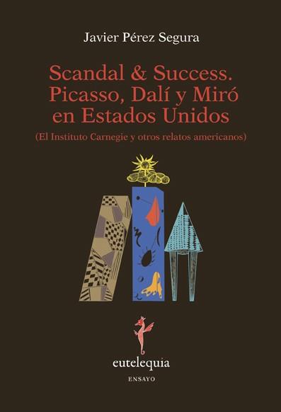 SCANDAL & SUCCESS. PICASSO, DALI Y MIRO EN ESTADOS UNIDOS | 9788493944377 | PEREZ SEGURA, JAVIER