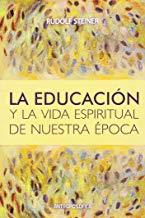 EDUCACIÓN Y LA VIDA ESPIRITUAL DE NUESTRA ÉPOCA, LA | 9789871368525 | STEINER, RUDOLF