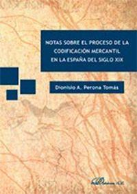 NOTAS SOBRE EL PROCESO DE LA CODIFICACIÓN MERCANTIL EN LA ESPAÑA DEL SIGLO XIX | 9788490855744 | PERONA TOMÁS, DIONISIO A.
