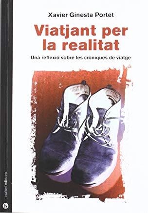 VIATJANT PER LA REALITAT : UNA REFLEXIÓ SOBRE LES CRÒNIQUES DE VIATGE | 9788492718962 | GINESTA PORTET, XAVIER