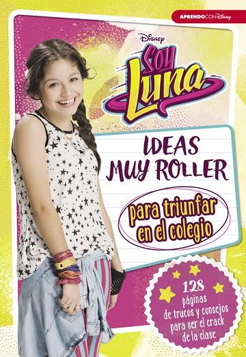 SOY LUNA. IDEAS MUY ROLLER PARA TRIUNFAR EN EL COLEGIO | 9788416931125 | DISNEY,