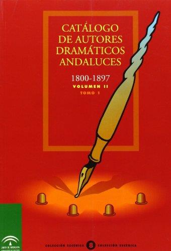 CATALOGO DE AUTORES DRAMATICOS ANDALUCES. VOL. II: T. I 1800-1897 | 9788482663043