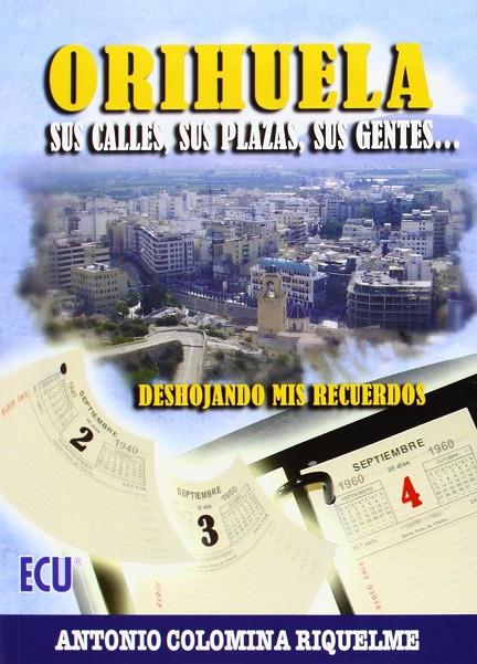 ORIHUELA. SUS CALLES, SUS PLAZAS, SUS GENTES... | 9788484546306 | COLOMINA RIQUELME, ANTONIO