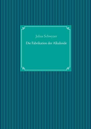 DIE FABRIKATION DER ALKALOIDE | 9783750420052 | SCHWYZER, JULIUS