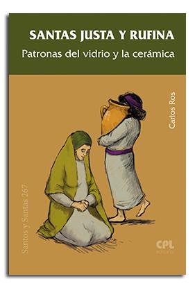 SANTAS JUSTA Y RUFINA, PATRONAS DEL VIDRIO Y LA CERÁMICA | 9788491651987 | ROS CARBALLAR, CARLOS