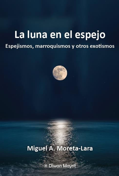 LUNA EN EL ESPEJO, LA. ESPEJISMOS, MARROQUISMOS Y OTROS EXOTISMOS | 9791387507350 | MORETA LARA, MIGUEL A.