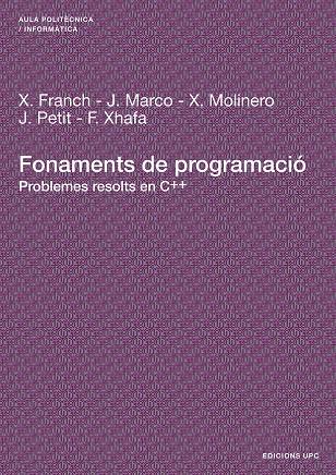 FONAMENTS DE PROGRAMACIÓ | 9788483018828 | FRANCH GUTIERREZ, XAVIER / MARCO GOMEZ, JORDI / XHAFA, FATOS / MOLINERO ALBAREDA, XAVIER / PETIT SIL