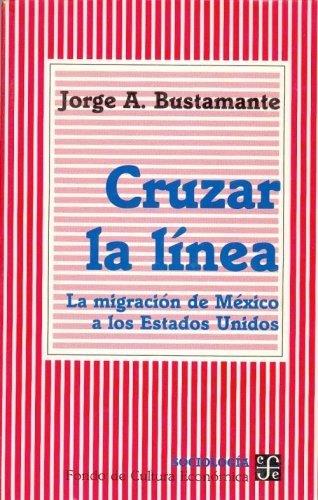 CRUZAR LA LÍNEA : LA MIGRACIÓN DE MÉXICO A LOS ESTADOS UNIDOS | 9789681653811 | BUSTAMANTE, JORGE A.