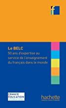 BELC, LE : 50 ANS D'EXPERTISE AU SERVICE DE L'ENSEIGNEMENT DU FRANÇAIS DANS LE MONDE | 9782014016413