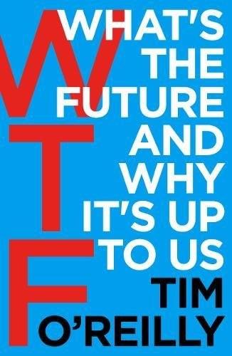 WTF WHAT'S THE FUTURE AND WHY IT'S UP TO | 9781847941862 | O'REILLY, TIM