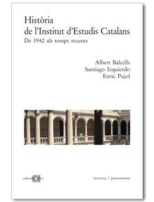 HISTÒRIA DE L'INSTITUT D'ESTUDIS CATALANS | 9788495916686 | BALCELLS, ALBERT / IZQUIERDO BALLESTER, SANTIAGO
