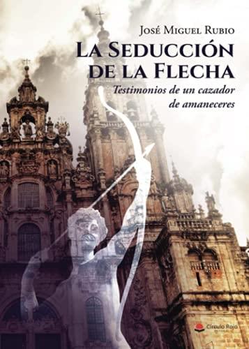 SEDUCCIÓN DE LA FLECHA, LA | 9788413851273 | RUBIO RUBIO, JOSÉ MIGUEL
