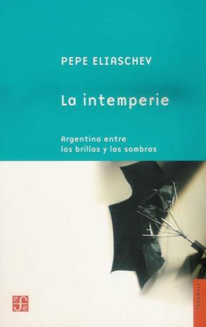 INTEMPERIE, LA : ARGENTINA ENTRE LOS BRILLOS Y LAS SOMBRAS | 9789505576562 | ELIASCHEV, PEPE