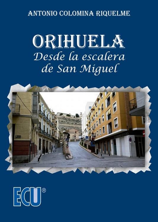 ORIHUELA. DESDE LA ESCALERA DE SAN MIGUEL | 9788417577919 | COLOMINA RIQUELME, ANTONIO