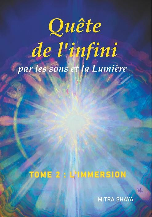 QUÊTE DE L'INFINI PAR LES SONS ET LA LUMIÈRE, TOME 2, L'IMMERSION | 9782322188109 | SHAYA, MITRA