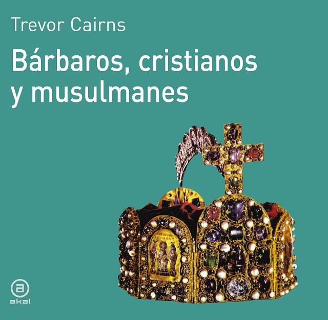 BÁRBAROS, CRISTIANOS Y MUSULMANES | 9788476005057 | CAIRNS, TREVOR