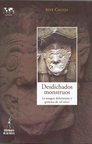 DESDICHADOS MONSTRUOS. LA IMAGEN DEFORMANTE Y GROTESCA DE «EL OTRO» | 9788479603489 | CALLEJA, SEVE