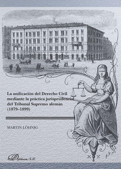 UNIFICACIÓN DEL DERECHO CIVIL MEDIANTE LA PRÁCTICA JURISPRUDENCIAL DEL TRIBUNAL SUPREMO ALEMÁN (1879-1899), LA | 9788491484189 | LOHNIG, MARTIN