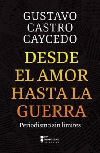 DESDE EL AMOR HASTA LA GUERRA | 9786287667686 | CASTRO CAYCEDO, GUSTAVO