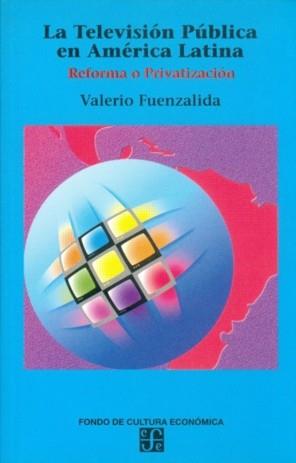 TELEVISIÓN PÚBLICA EN AMÉRICA LATINA, LA : REFORMA O PRIVATIZACIÓN | 9789562890243 | FUENZALIDA, VALERIO