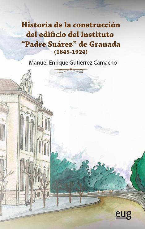 HISTORIA DE LA CONSTRUCCIÓN DEL EDIFICIO DEL INSTITUTO PADRE SUÁREZ DE GRANADA | 9788433860279 | GUTIÉRREZ CAMACHO, MANUEL ENRIQUE