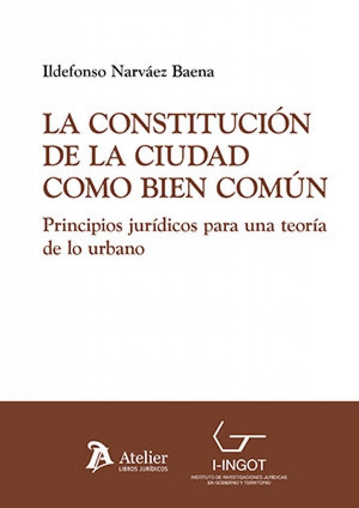 CONSTITUCIÓN DE LA CIUDAD COMO BIEN COMÚN, LA. PRINCIPIOS JURÍDICOS | 9791387867751 | NARVAEZ BAENA, ILDEFONSO