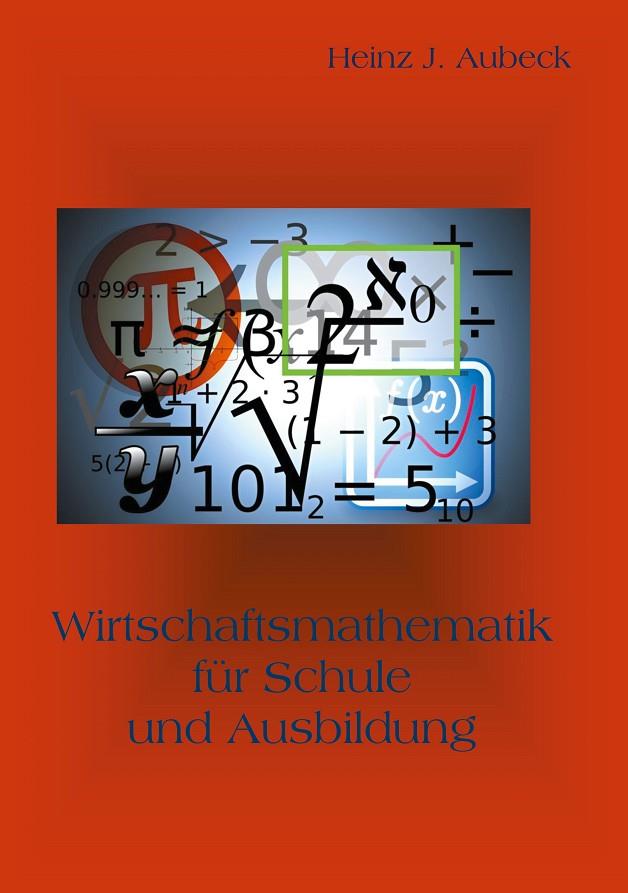 WIRTSCHAFTSMATHEMATIK FÜR SCHULE UND AUSBILDUNG | 9783750462168 | AUBECK, HEINZ J.