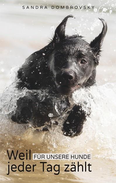 WEIL FÜR UNSERE HUNDE JEDER TAG ZÄHLT | 9783750407763 | DOMBROVSKY, SANDRA