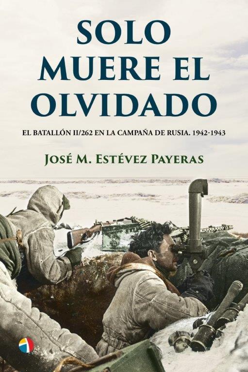 SOLO MUERE EL OLVIDADO EL BATALLON II/262 EN LA CAMPAÑA DE RUSIA 1942-1943 | 9788497392051 | ESTEVEZ PAYERAS, JOSE M.