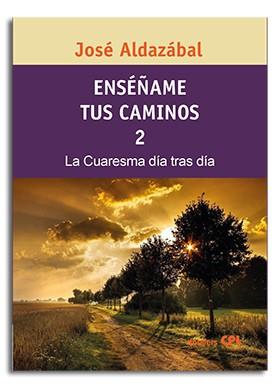 ENSÉÑAME TUS CAMINOS 2. CUARESMA, DÍA TRAS DÍA | 9788474674002 | ALDAZÁBAL LARRAÑAGA, JOSÉ