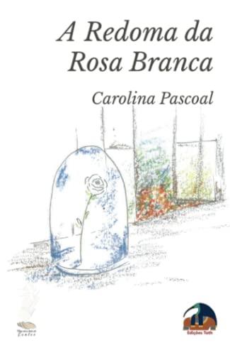 A REDOMA DA ROSA BRANCA | 9789895498208 | PASCOAL, CAROLINA