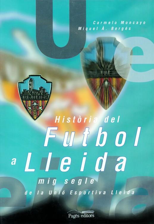 HISTÒRIA DEL FUTBOL A LLEIDA | 9788479353797 | MONCAYO, CARMELO / BERGÉS, MIQUEL A.