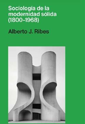 SOCIOLOGÍA DE LA MODERNIDAD SÓLIDA (1800-1968) | 9788466940351 | RIBES, ALBERTO J.