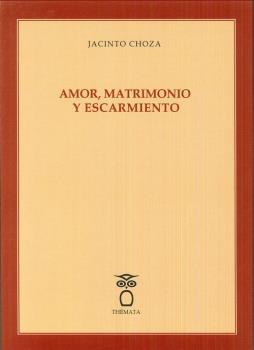 AMOR, MATRIMONIO Y ESCARMIENTO | 9788494708206 | CHOZA, JACINTO