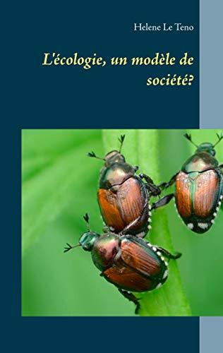 L'ÉCOLOGIE, UN MODÈLE DE SOCIÉTÉ? | 9782322204755 | LE TENO, HELENE
