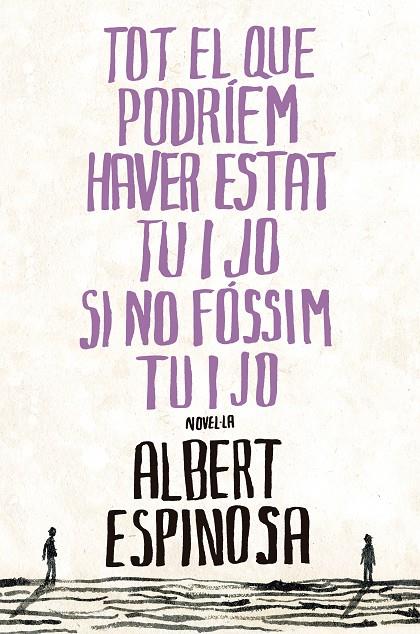 TOT EL QUE PODRIEM HAVER ESTAT TU I JO SI NO FÓSSIM TU I JO | 9788401387265 | ESPINOSA, ALBERT