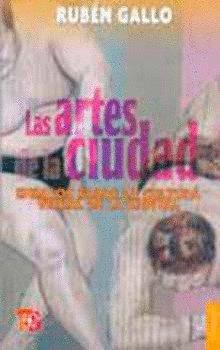 ARTES DE LA CIUDAD, LAS : ENSAYOS SOBRE LA CULTURA VISUAL DE LA CAPITAL | 9786071602473 | GALLO, RUBÉN