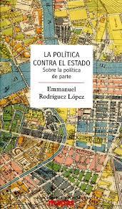POLÍTICA CONTRA EL ESTADO, LA | 9788494806896 | RODRÍGUEZ LÓPEZ, EMMANUEL