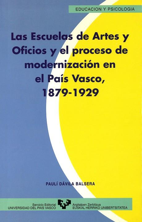 ESCUELAS DE ARTES Y OFICIOS Y EL PROCESO DE MODERNIZACIÓN EN EL PAÍS VASCO (1879-1929), LAS | 9788475859491 | DÁVILA BALSERA, PAULÍ