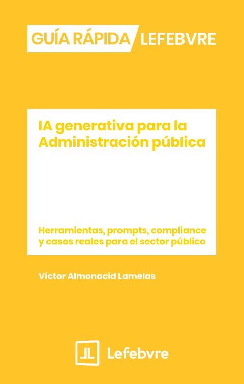 GUÍA RAPIDA IA GENERATIVA PARA LA ADMINISTRACIÓN PÚBLICA | 9791387925413 | LEFEBVRE-EL DERECHO