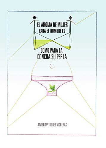 AROMA DE MUJER PARA EL HOMBRE ES COMO PARA LA CONCHA SU PERLA, EL | 9788416157389 | TORRES VIGUERAS, JAVIER Mª