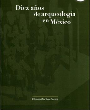 DIEZ AÑOS DE ARQUEOLOGÍA EN MÉXICO 1975-1985 | 9789707220874 | GAMBOA CARRERA, EDUARDO