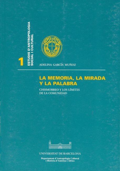 MEMORIA, LA MIRADA Y LA PALABRA, LA. CHISMORREO Y LOS LÍMITES DE LA COMUNIDAD | 9788447515165 | GARCIA MUÑOZ, ADELINA