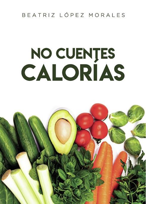 NO CUENTES CALORÍAS | 9788419309075 | LÓPEZ MORALES, BEATRIZ