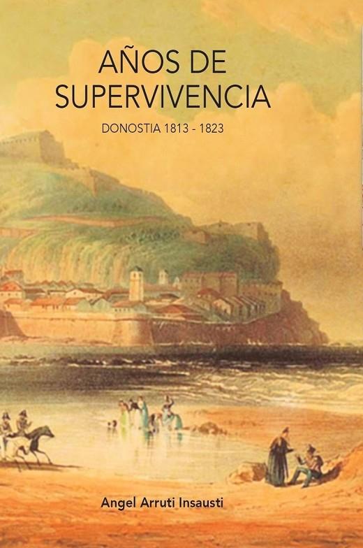 AÑOS DE SUPERVIVENCIA - DONOSTIA 1813-1823 | 9788409831968 | ARRUTI INSAUSTI, ANGEL