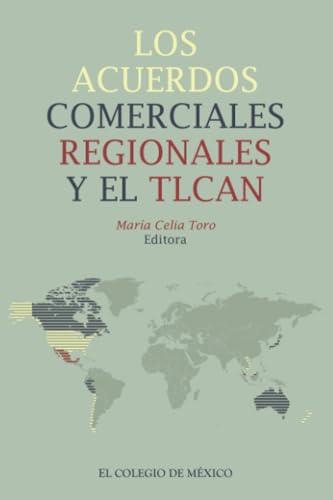 ACUERDOS COMERCIALES REGIONALES Y EL TLCAN, LOS | 9786075642017 | TORO, MARÍA CELIA