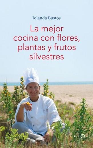 MEJOR COCINA CON FLORES, PLANTAS Y FRUTOS SILVESTRES, LA | 9788496599406 | BUSTOS, IOLANDA