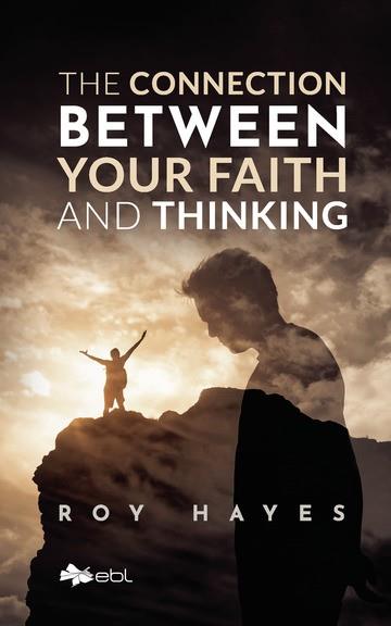 CONNECTION BETWEEN YOUR FAITH AND THINKING, THE | 9781524318123 | HAYES, ROY